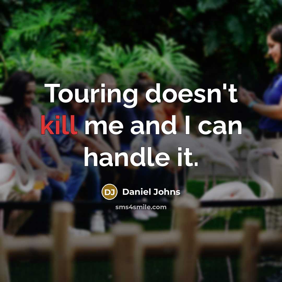 “Touring doesn't kill me and I can handle it.” quote by Daniel Johns