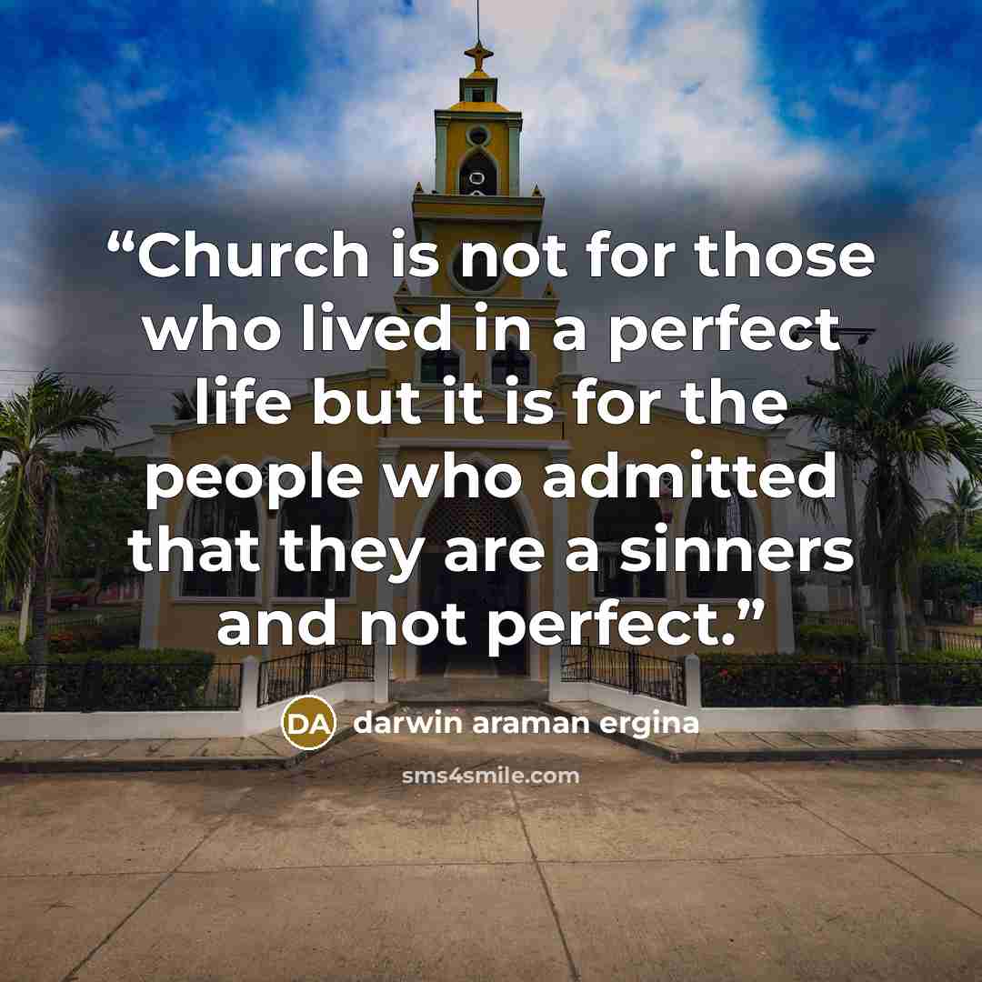 “Church is not for those who lived in a perfect life but it is for the people who admitted that they are a sinners and not perfect.” quote by darwin araman ergina