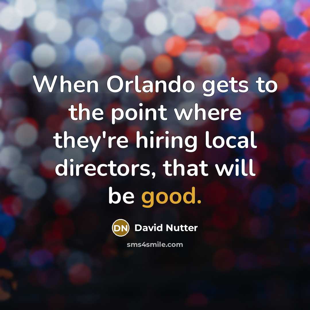 “When Orlando gets to the point where they're hiring local directors, that will be good.” quote by David Nutter