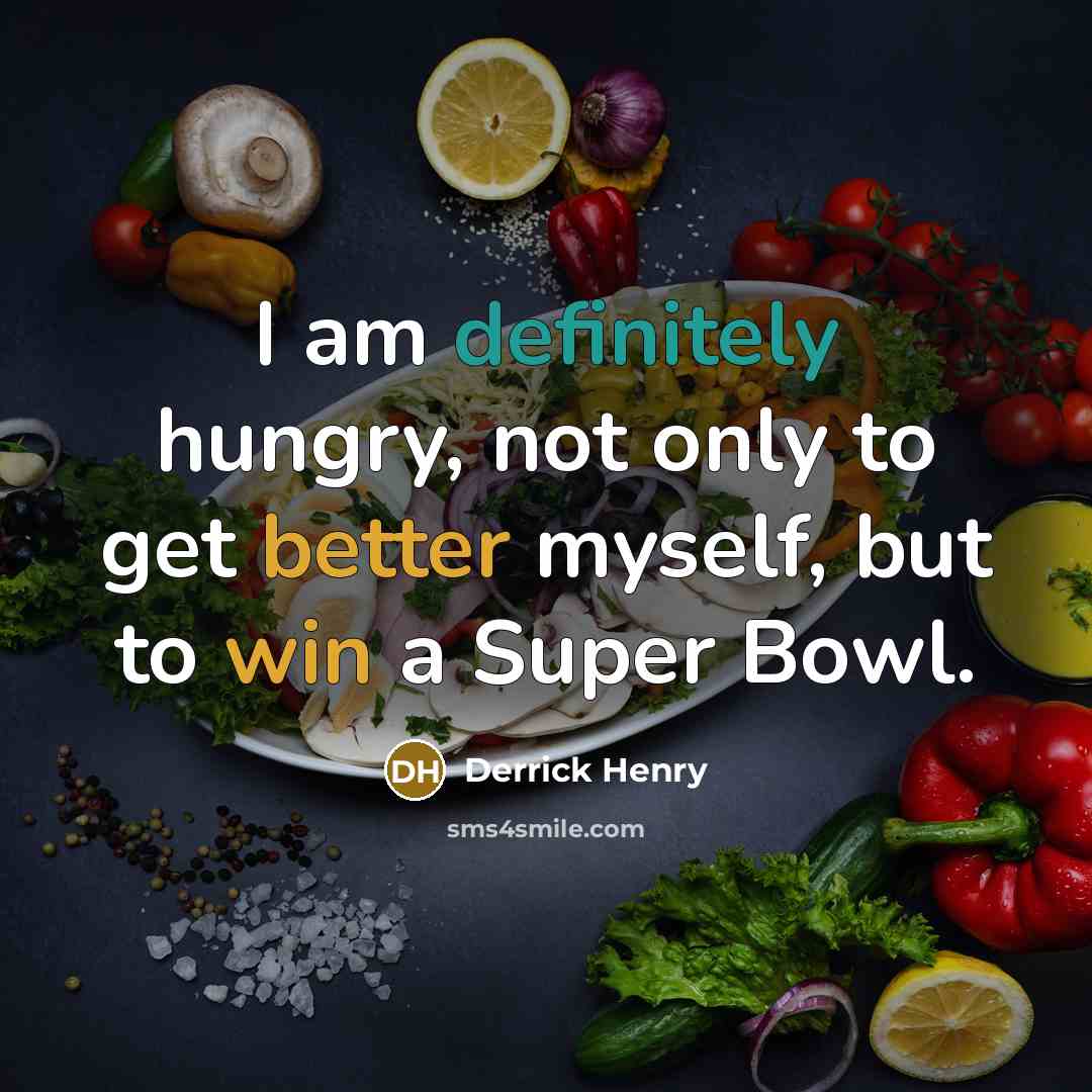 “I am definitely hungry, not only to get better myself, but to win a Super Bowl.” quote by Derrick Henry