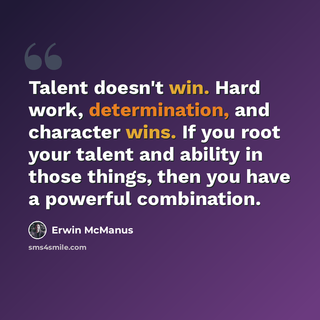 “Talent doesn't win. Hard work, determination, and character wins. If you root your talent and ability in those things, then you have a powerful combination.” quote by Erwin McManus