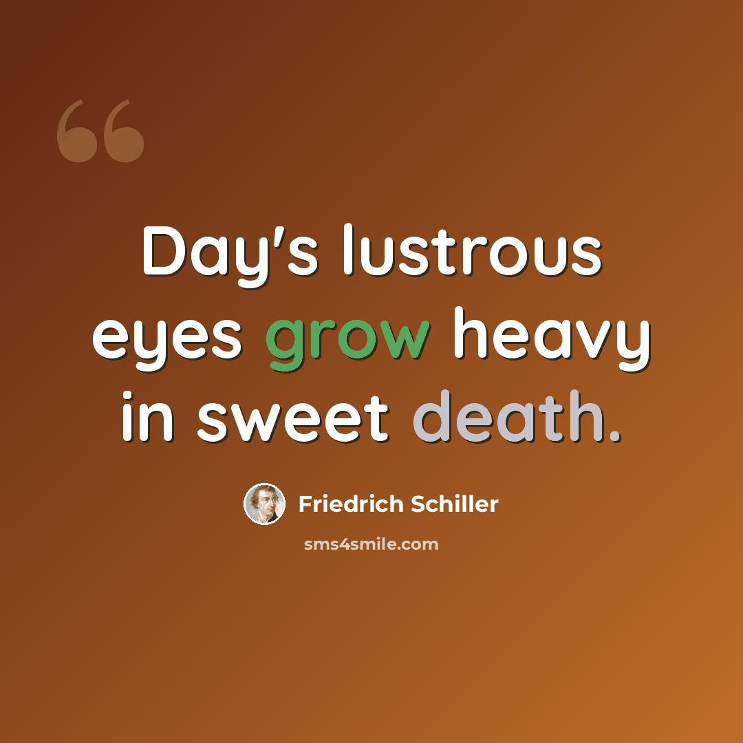 “Day's lustrous eyes grow heavy in sweet death.” quote by Friedrich Schiller