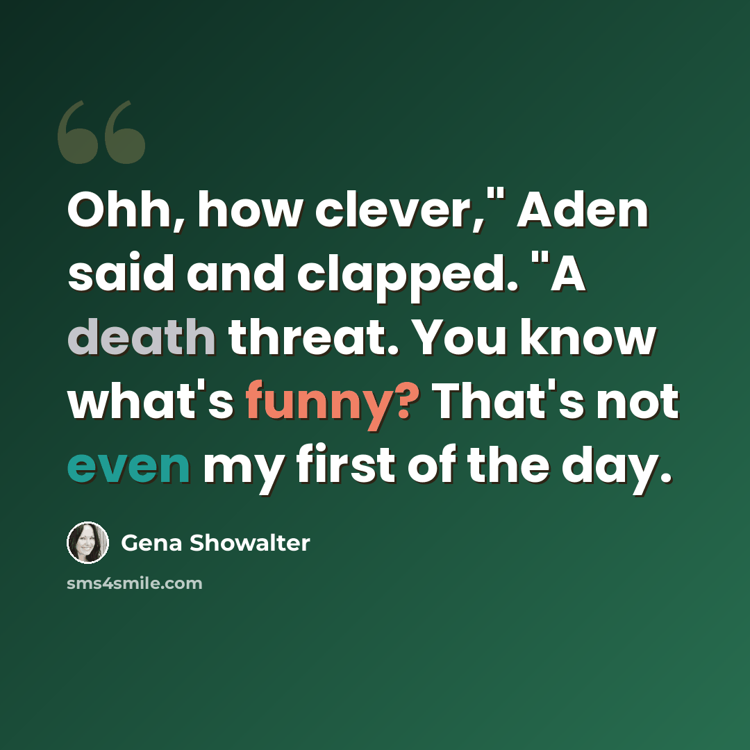 “Ohh, how clever," Aden said and clapped. "A death threat. You know what's funny? That's not even my first of the day.” quote by Gena Showalter