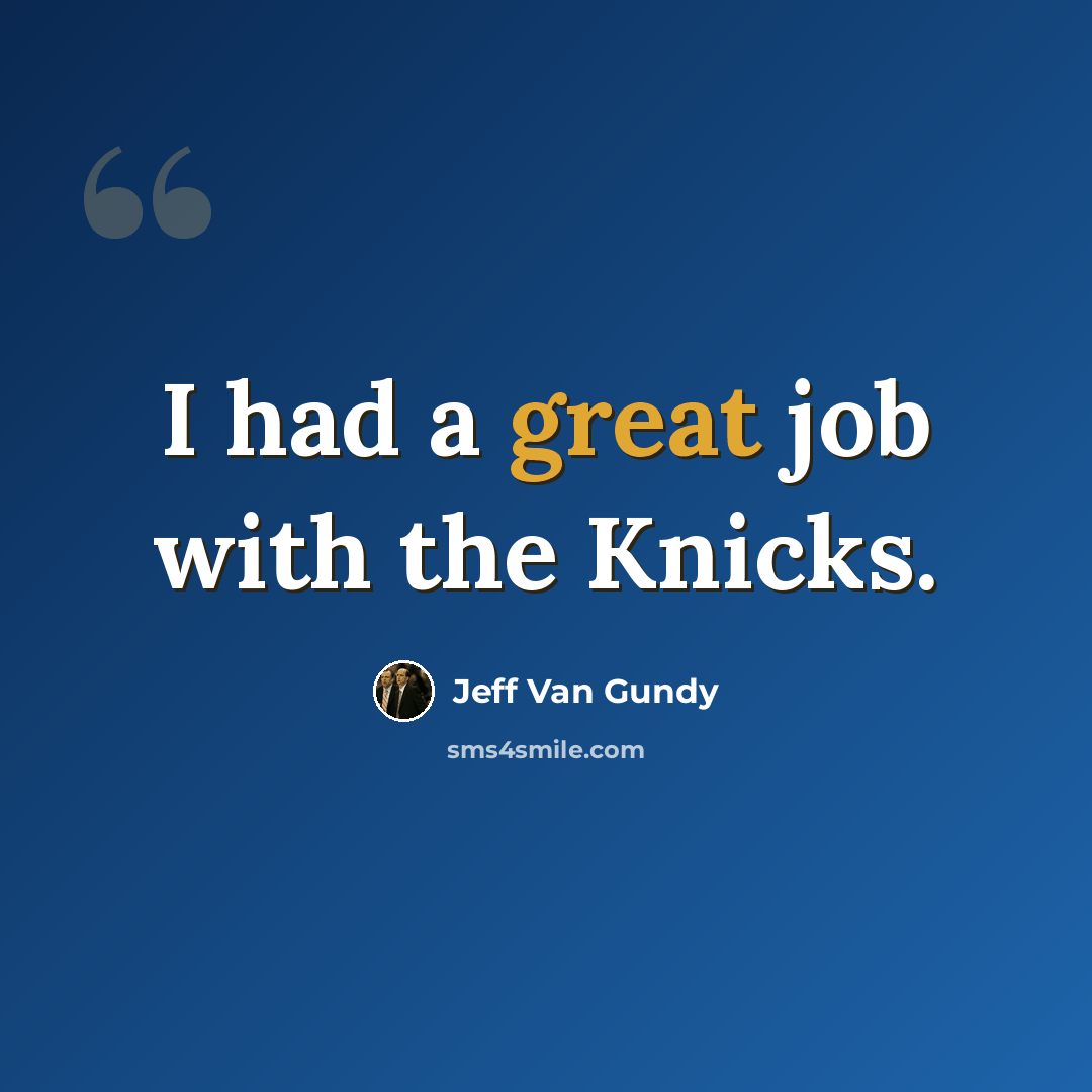 “I had a great job with the Knicks.” quote by Jeff Van Gundy