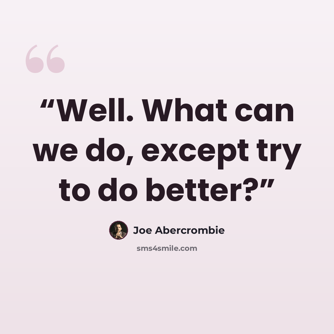 “Well. What can we do, except try to do better?” quote by Joe Abercrombie