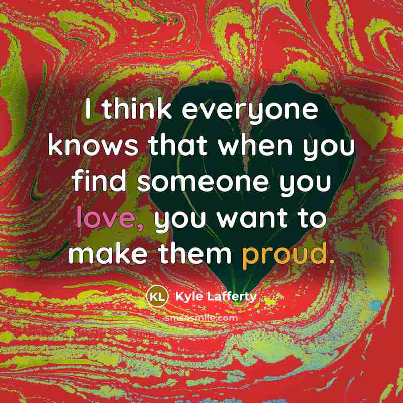 “I think everyone knows that when you find someone you love, you want to make them proud.” quote by Kyle Lafferty