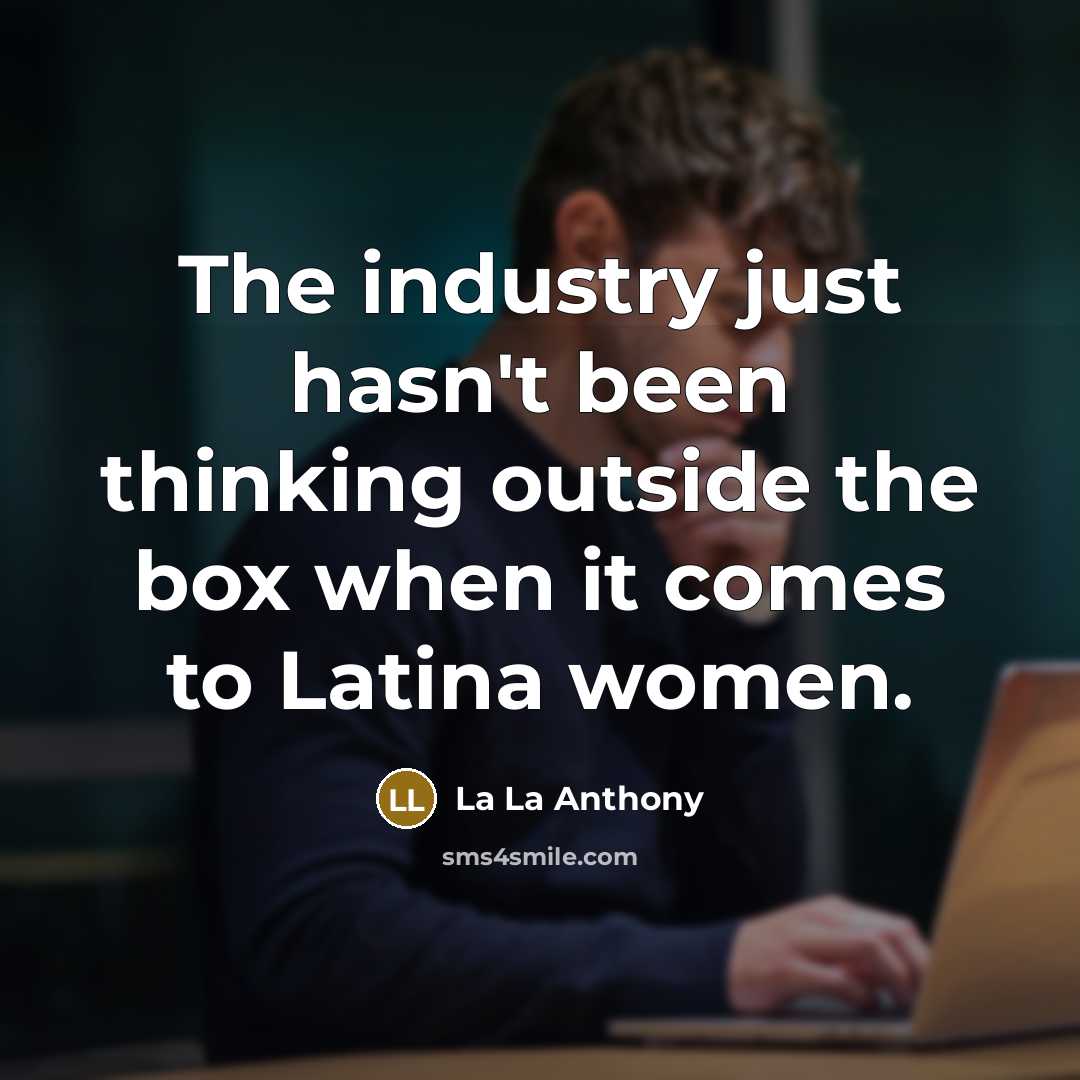 “The industry just hasn't been thinking outside the box when it comes to Latina women.” quote by La La Anthony