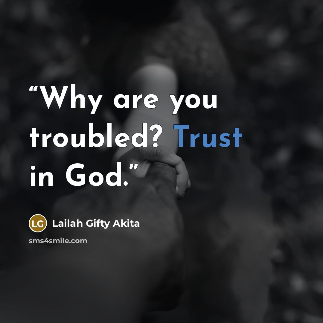 “Why are you troubled? Trust in God.” quote by Lailah Gifty Akita