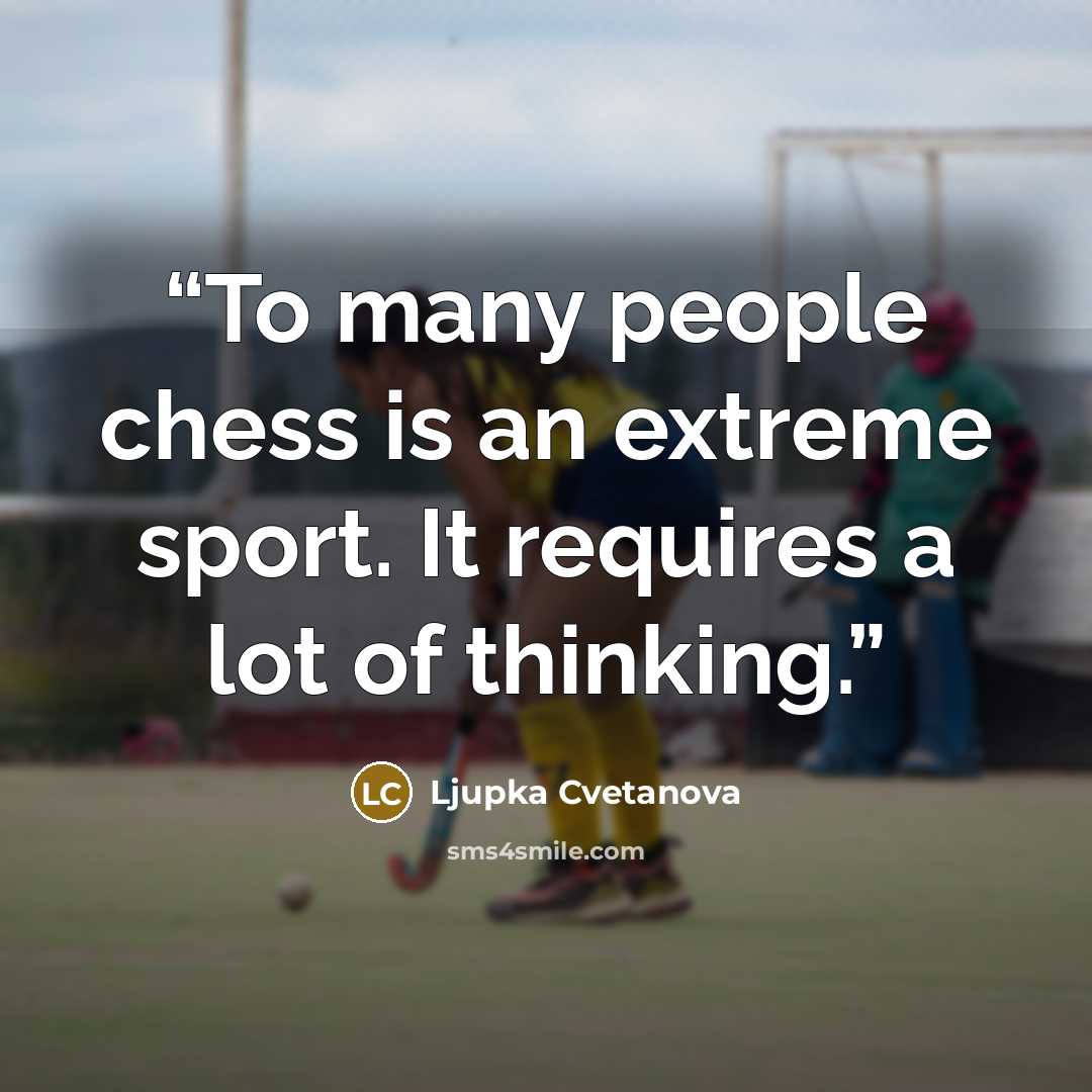 “To many people chess is an extreme sport. It requires a lot of thinking.” quote by Ljupka Cvetanova