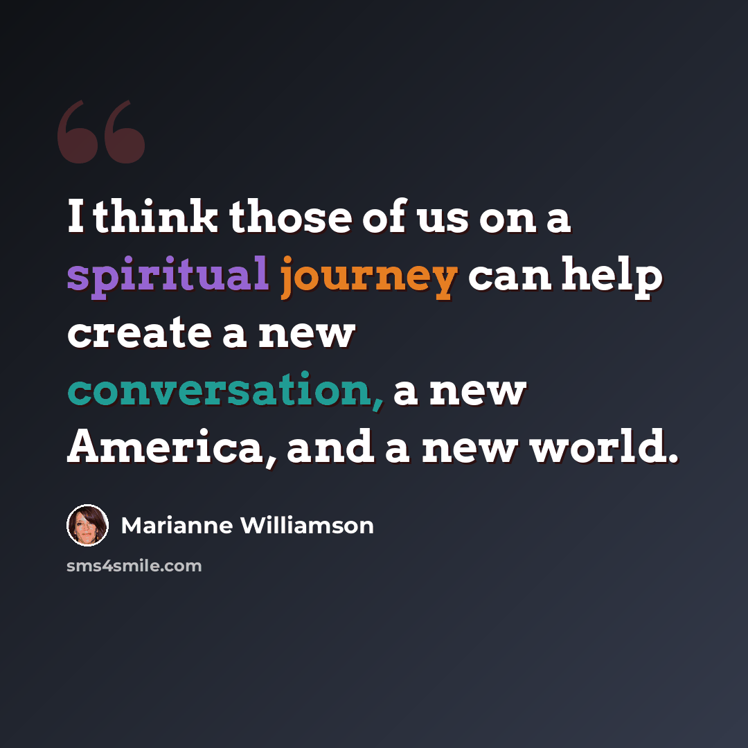 “I think those of us on a spiritual journey can help create a new conversation, a new America, and a new world.” quote by Marianne Williamson