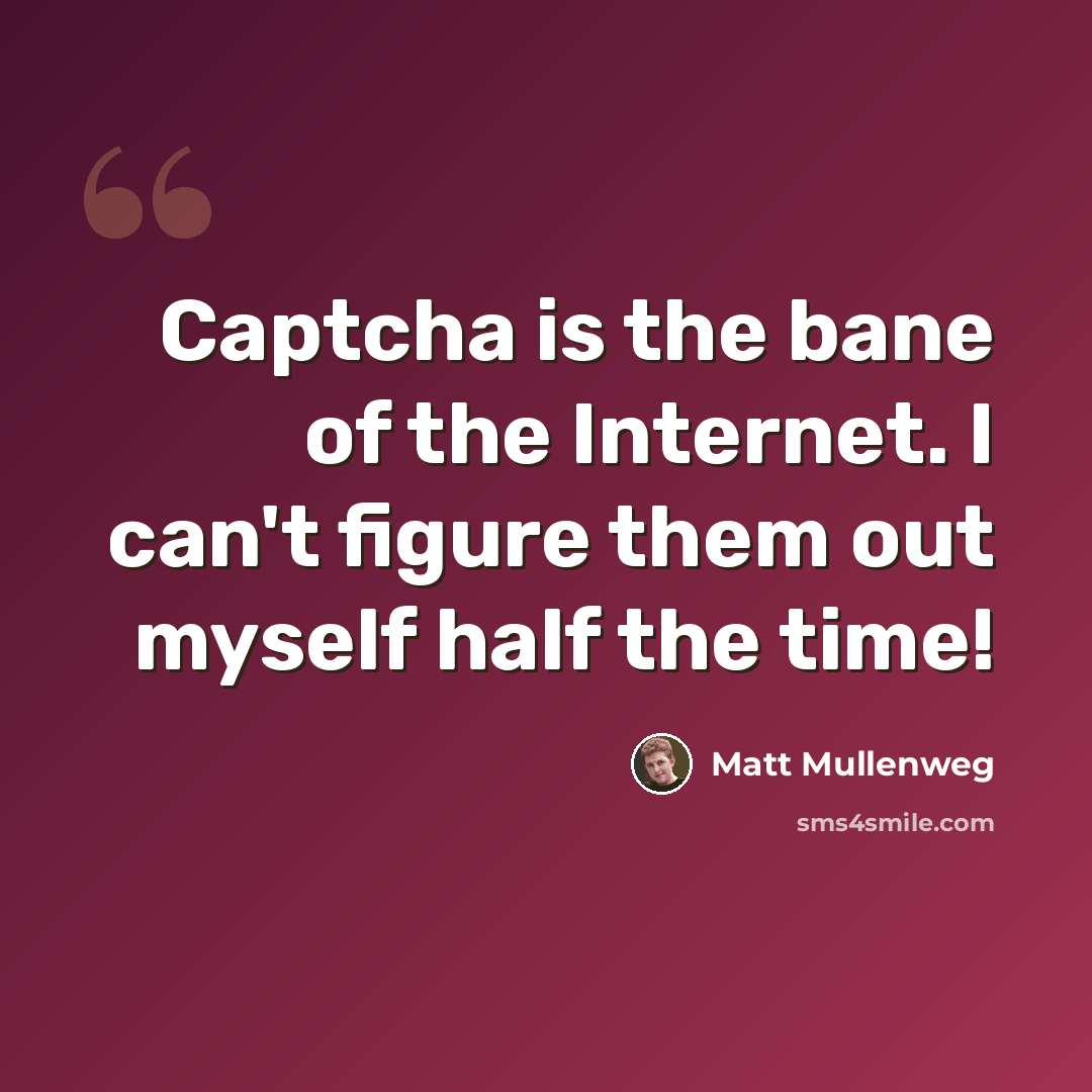 “Captcha is the bane of the Internet. I can't figure them out myself half the time!” quote by Matt Mullenweg