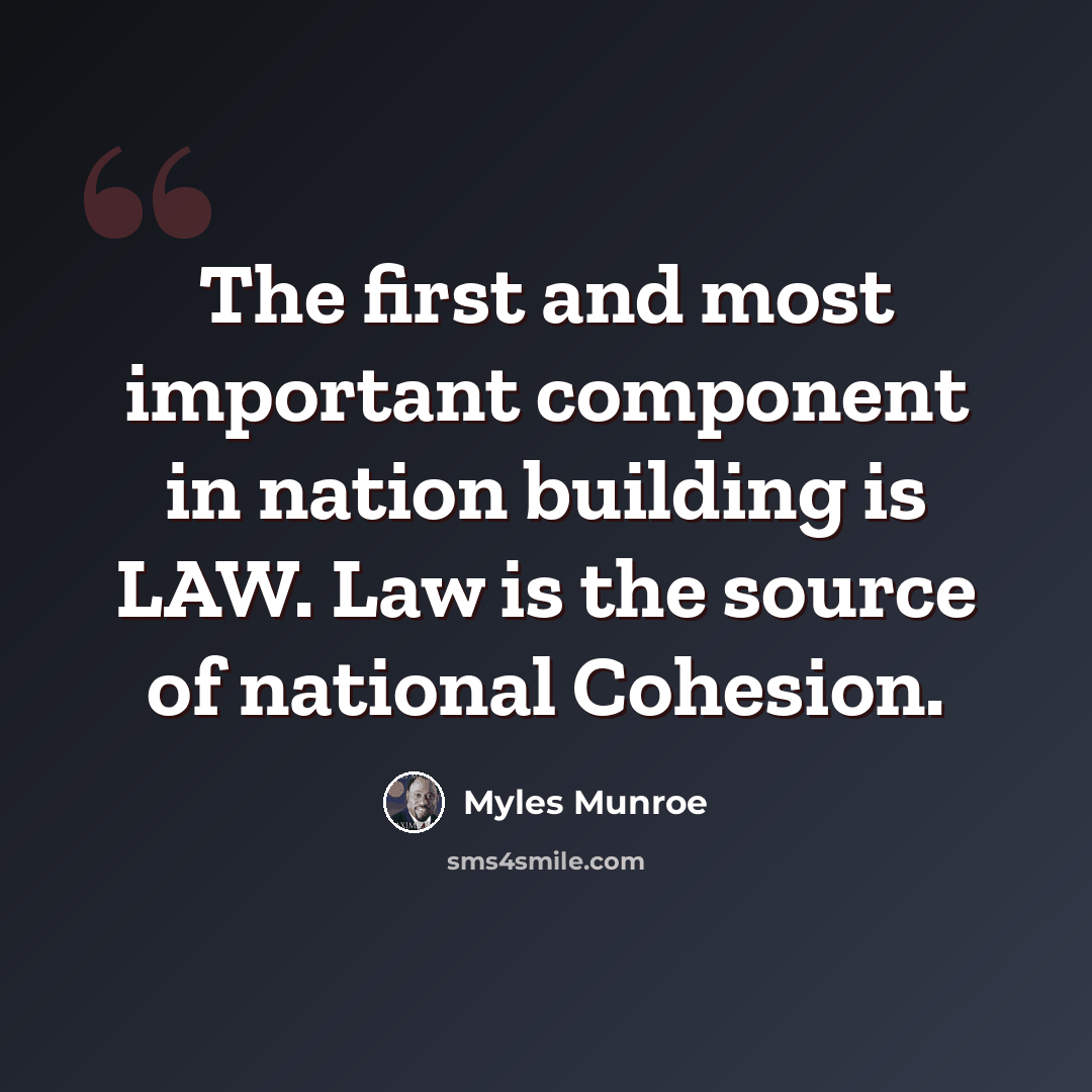 “The first and most important component in nation building is LAW. Law is the source of national Cohesion.” quote by Myles Munroe
