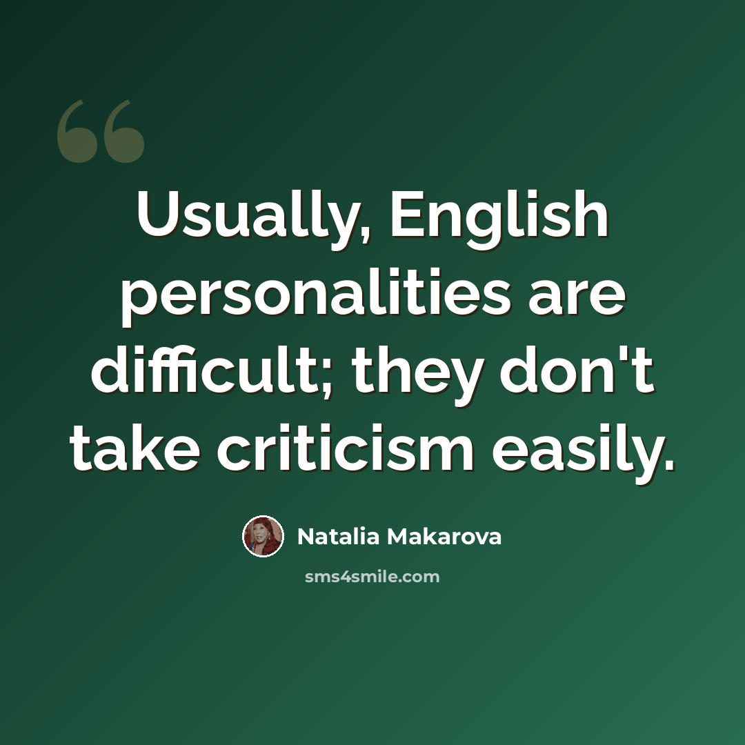 “Usually, English personalities are difficult; they don't take criticism easily.” quote by Natalia Makarova