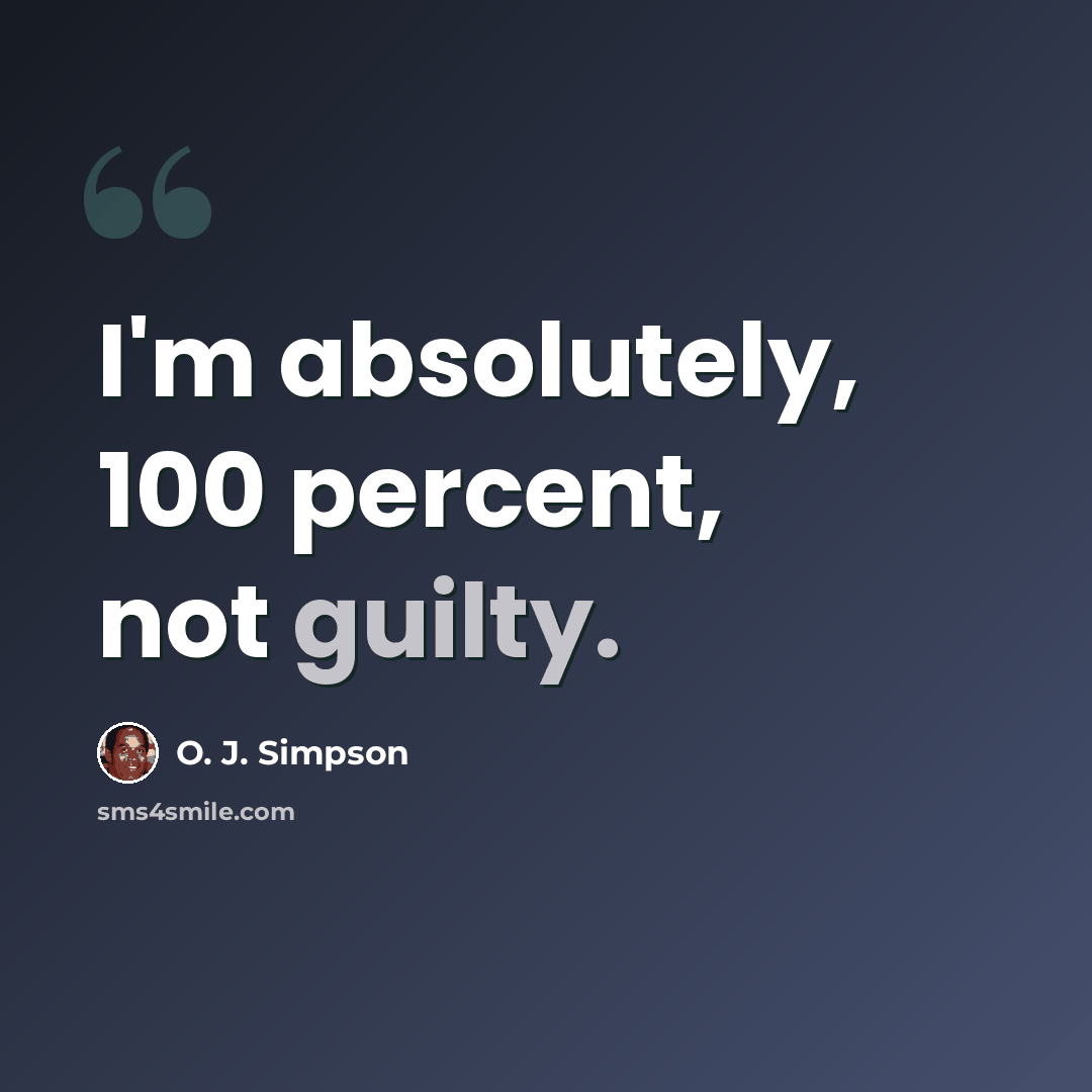 “I'm absolutely, 100 percent, not guilty.” quote by O. J. Simpson