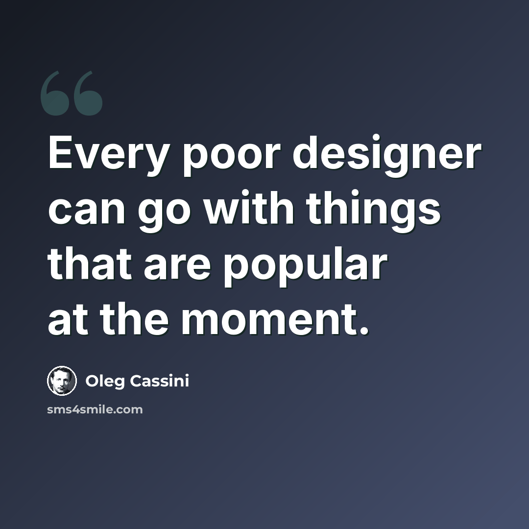“Every poor designer can go with things that are popular at the moment.” quote by Oleg Cassini