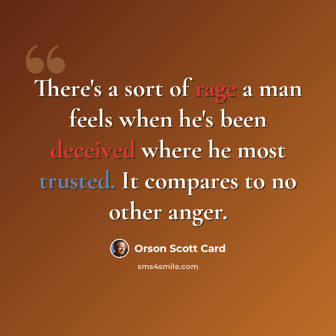 “There's a sort of rage a man feels when he's been deceived where he most trusted. It compares to no other anger.” quote by Orson Scott Card