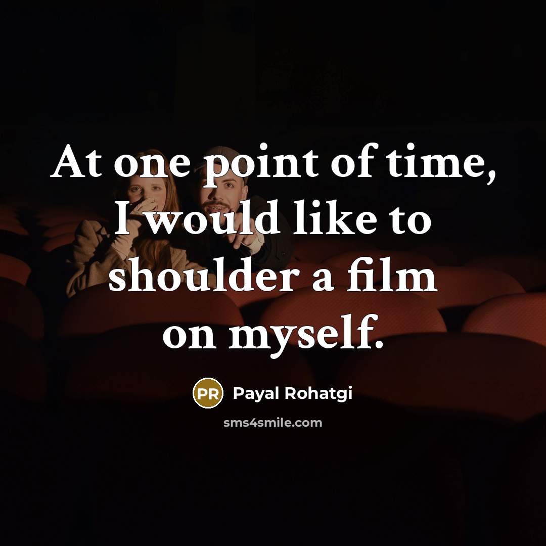 “At one point of time, I would like to shoulder a film on myself.” quote by Payal Rohatgi