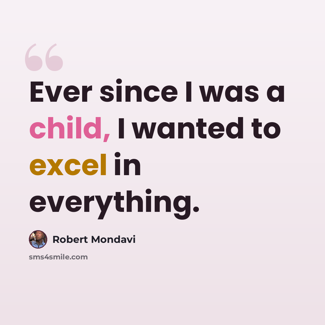 “Ever since I was a child, I wanted to excel in everything.” quote by Robert Mondavi
