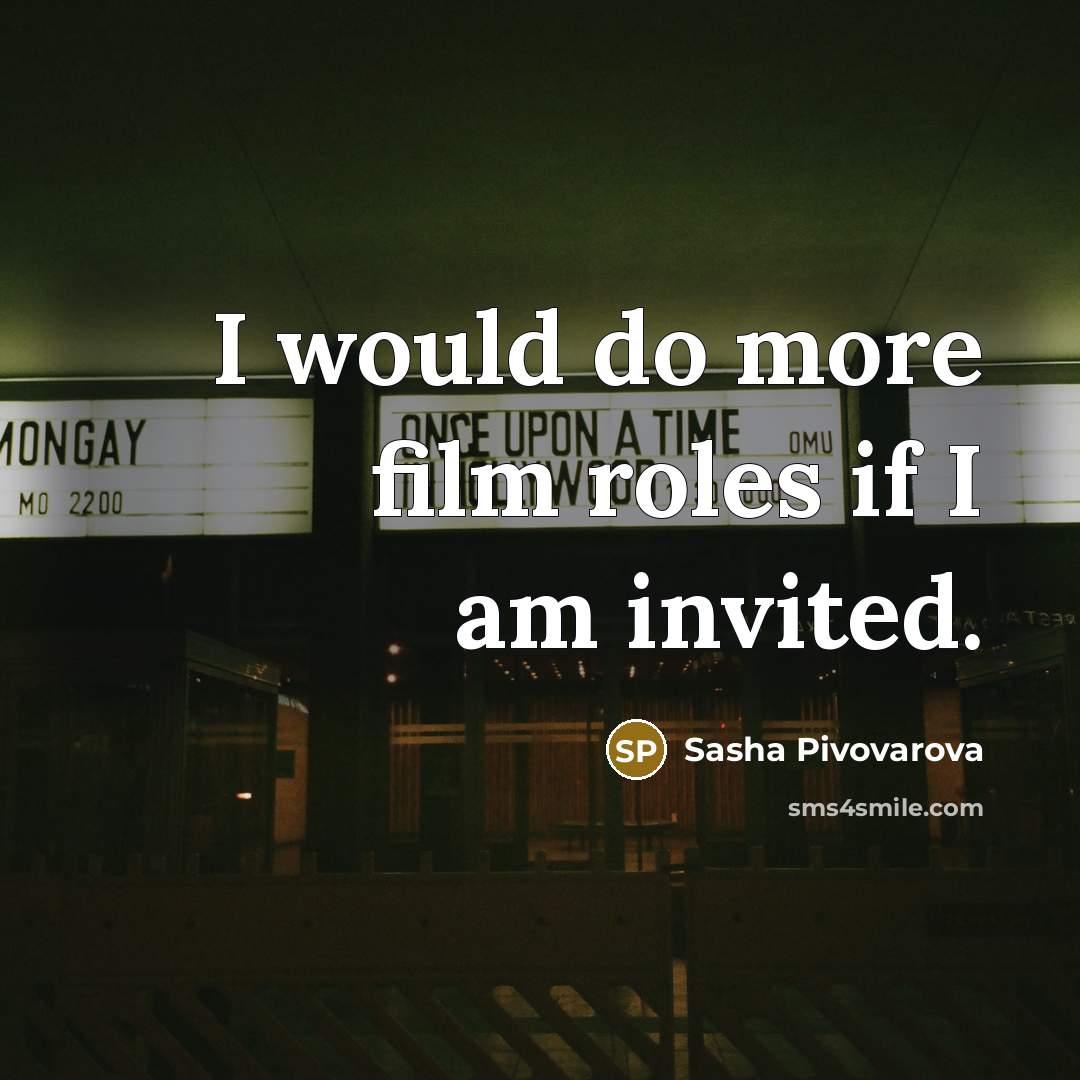 “I would do more film roles if I am invited.” quote by Sasha Pivovarova