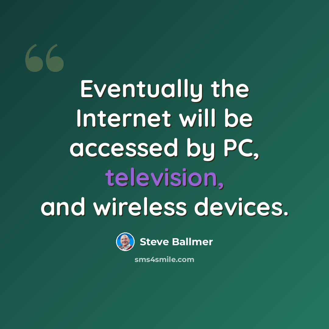 “Eventually the Internet will be accessed by PC, television, and wireless devices.” quote by Steve Ballmer