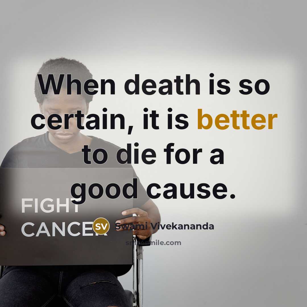 “When death is so certain, it is better to die for a good cause.” quote by Swami Vivekananda