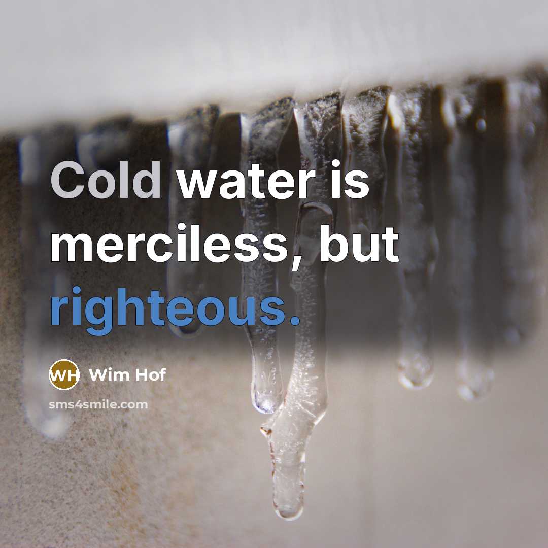 “Cold water is merciless, but righteous.” quote by Wim Hof