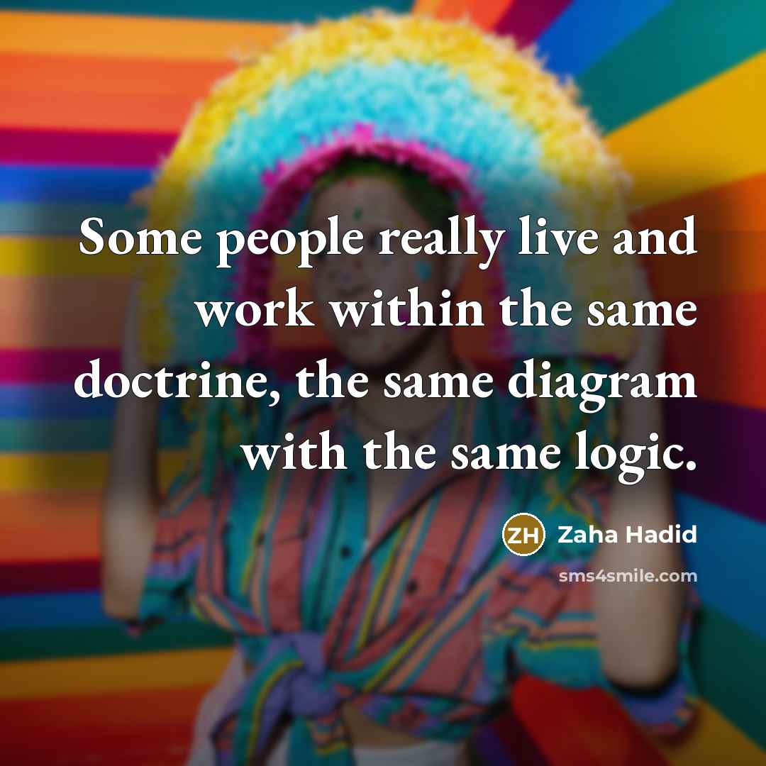 “Some people really live and work within the same doctrine, the same diagram with the same logic.” quote by Zaha Hadid