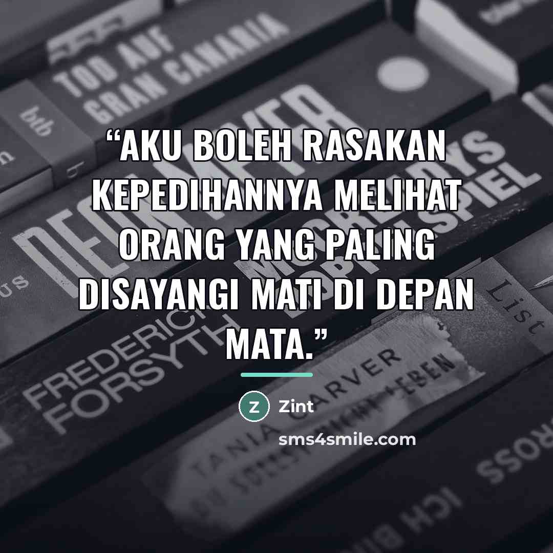 “Aku boleh rasakan kepedihannya melihat orang yang paling disayangi mati di depan mata.” quote by Zint