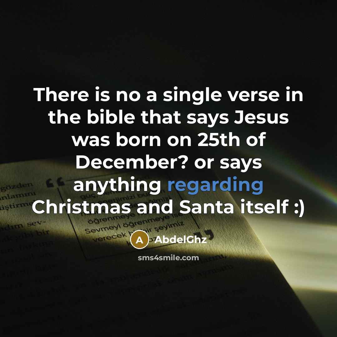 “There is no a single verse in the bible that says Jesus was born on 25th of December? or says anything regarding Christmas and Santa itself :)” quote by AbdelGhz