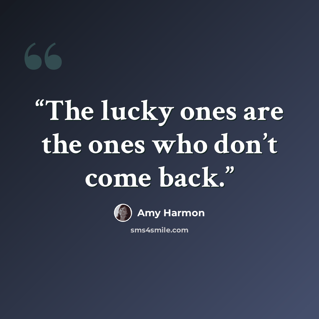 “The lucky ones are the ones who don’t come back.” quote by Amy Harmon