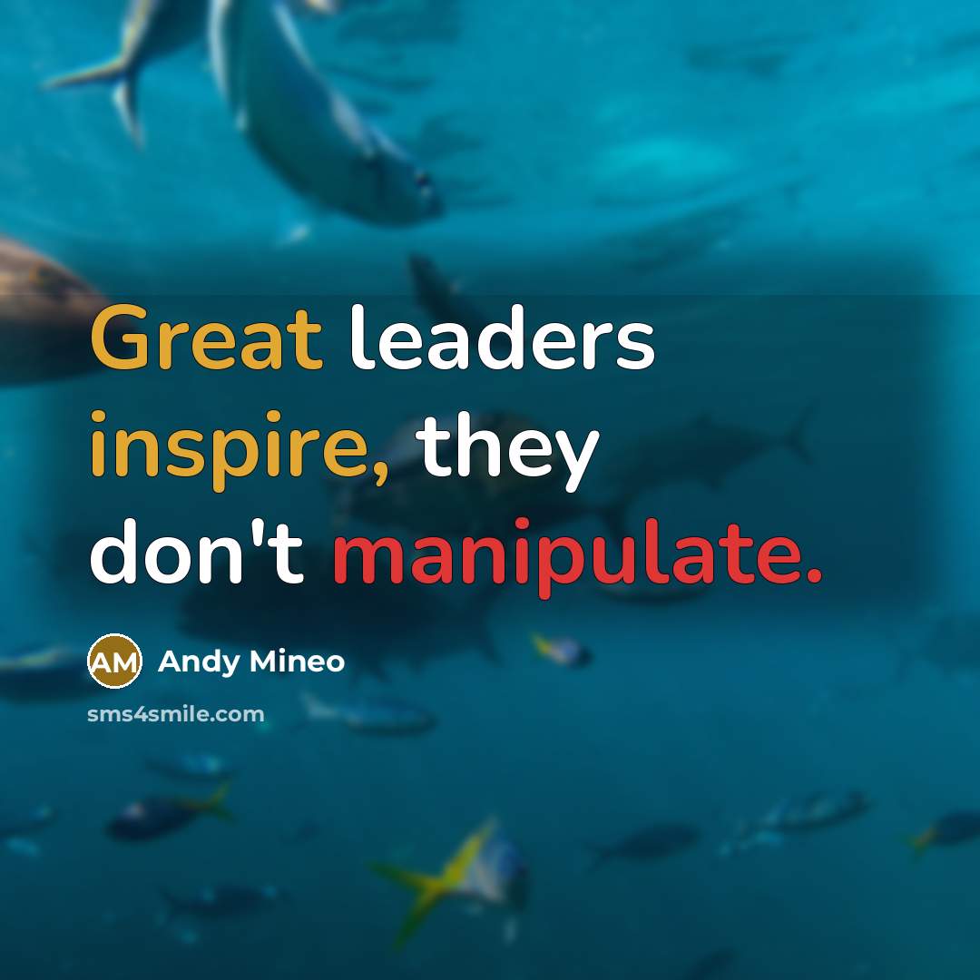 “Great leaders inspire, they don't manipulate.” quote by Andy Mineo