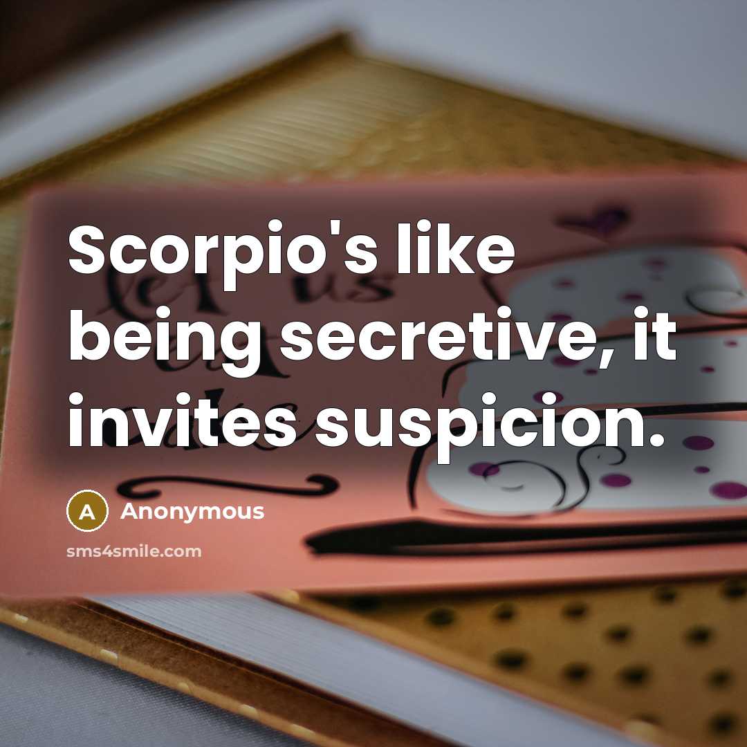 “Scorpio's like being secretive, it invites suspicion.” quote by Anonymous