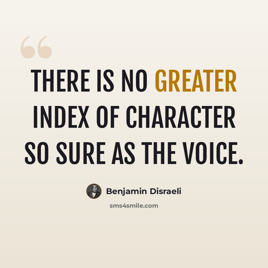 “There is no greater index of character so sure as the voice.” quote by Benjamin Disraeli