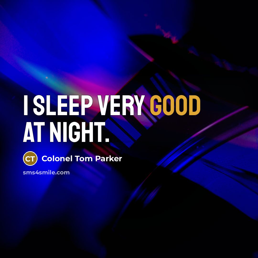 “I sleep very good at night.” quote by Colonel Tom Parker
