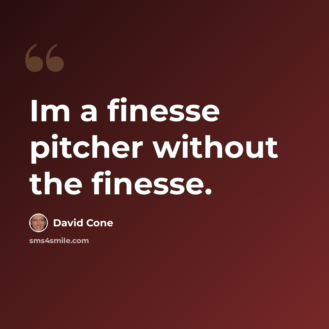 “Im a finesse pitcher without the finesse.” quote by David Cone