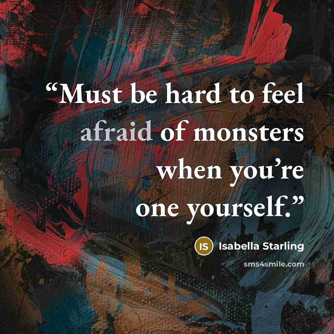 “Must be hard to feel afraid of monsters when you’re one yourself.” quote by Isabella Starling