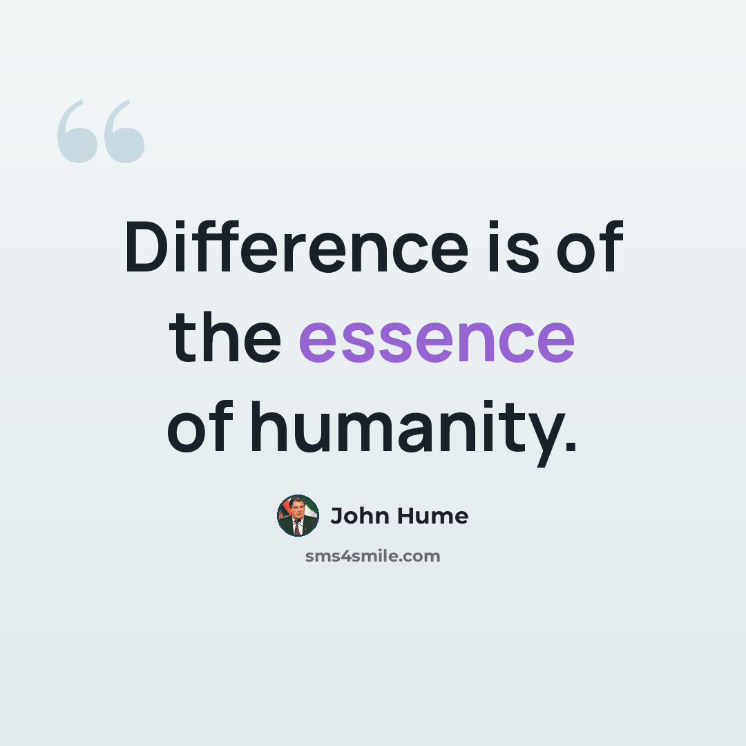 “Difference is of the essence of humanity.” quote by John Hume