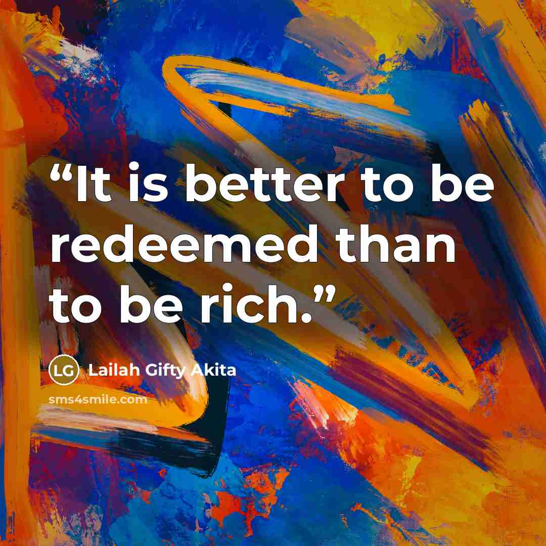 “It is better to be redeemed than to be rich.” quote by Lailah Gifty Akita