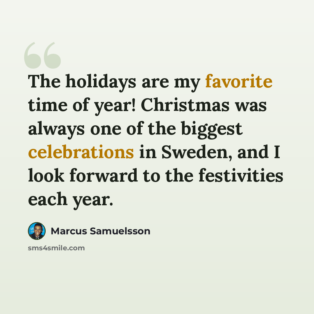 “The holidays are my favorite time of year! Christmas was always one of the biggest celebrations in Sweden, and I look forward to the festivities each year.” quote by Marcus Samuelsson