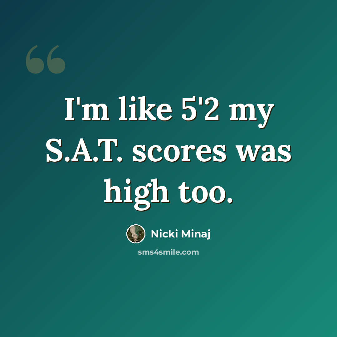 “I'm like 5'2 my S.A.T. scores was high too.” quote by Nicki Minaj