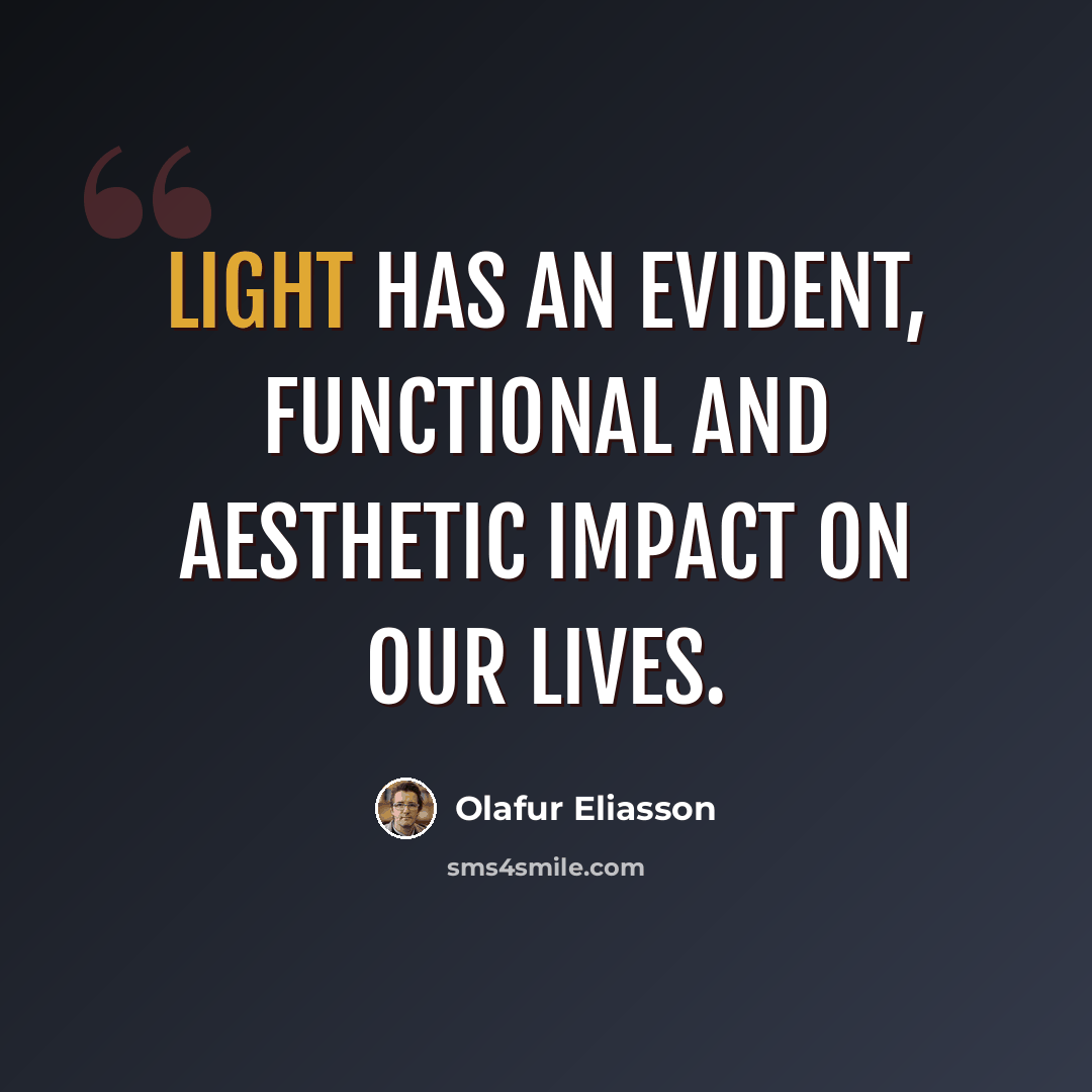 “Light has an evident, functional and aesthetic impact on our lives.” quote by Olafur Eliasson