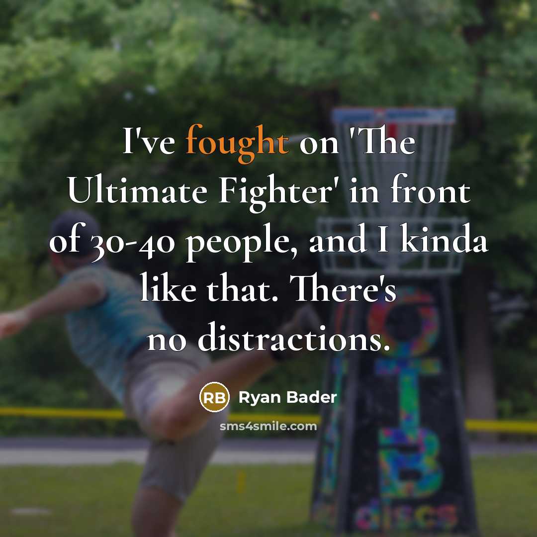 “I've fought on 'The Ultimate Fighter' in front of 30-40 people, and I kinda like that. There's no distractions.” quote by Ryan Bader