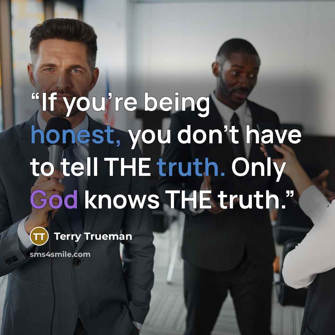 “If you're being honest, you don't have to tell THE truth. Only God knows THE truth.” quote by Terry Trueman