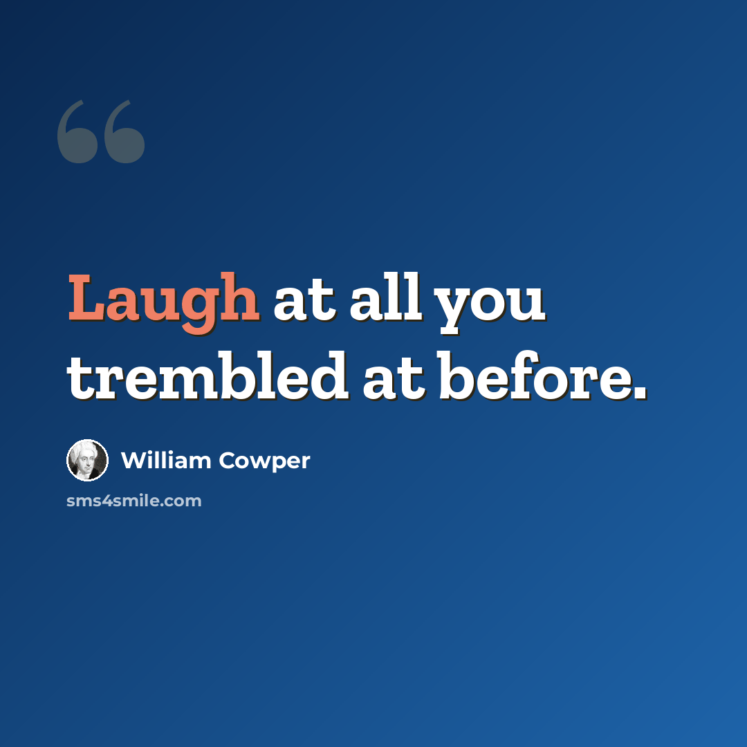“Laugh at all you trembled at before.” quote by William Cowper