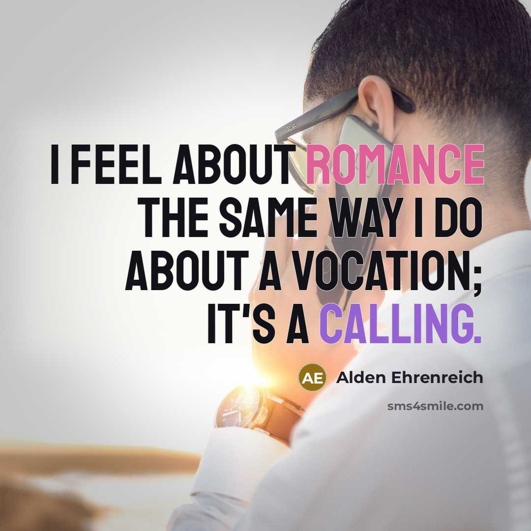 “I feel about romance the same way I do about a vocation; it's a calling.” quote by Alden Ehrenreich