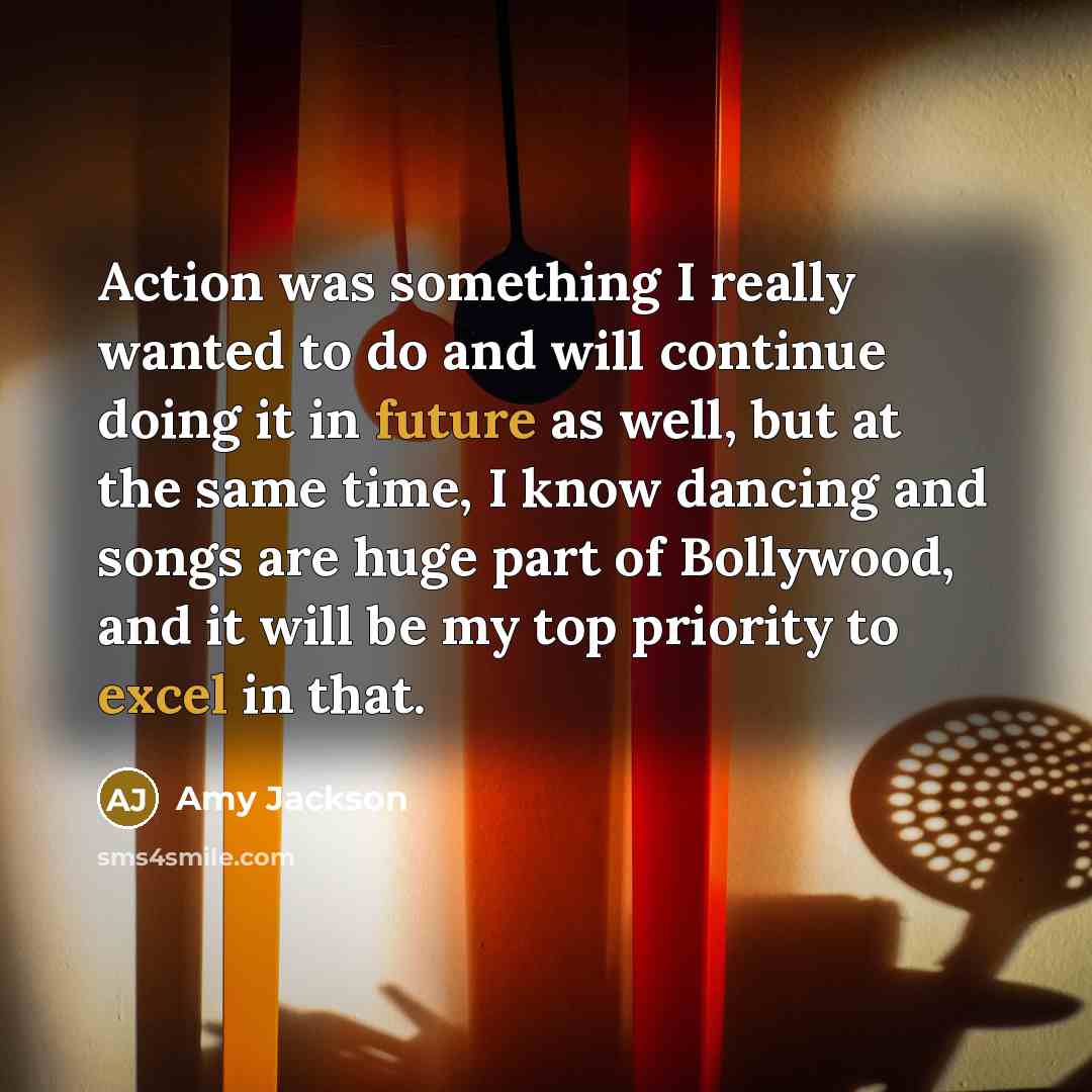“Action was something I really wanted to do and will continue doing it in future as well, but at the same time, I know dancing and songs are huge part of Bollywood, and it will be my top priority to excel in that.” quote by Amy Jackson