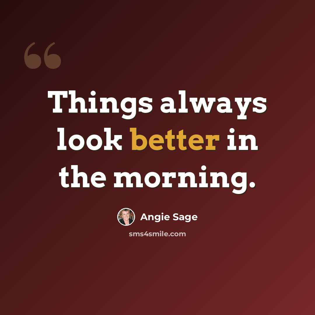“Things always look better in the morning.” quote by Angie Sage
