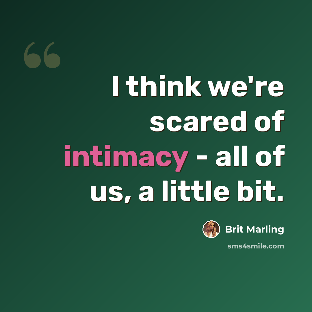 “I think we're scared of intimacy - all of us, a little bit.” quote by Brit Marling