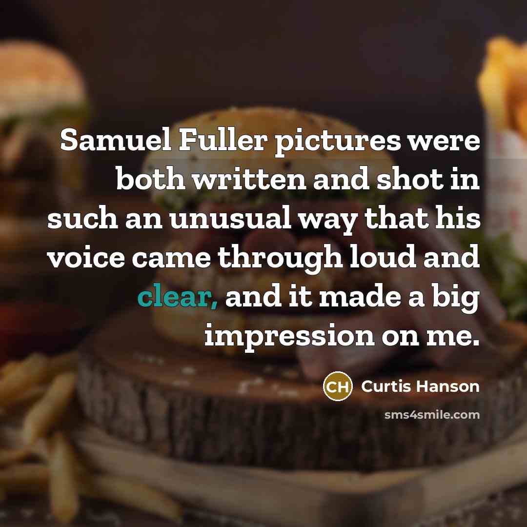 “Samuel Fuller pictures were both written and shot in such an unusual way that his voice came through loud and clear, and it made a big impression on me.” quote by Curtis Hanson