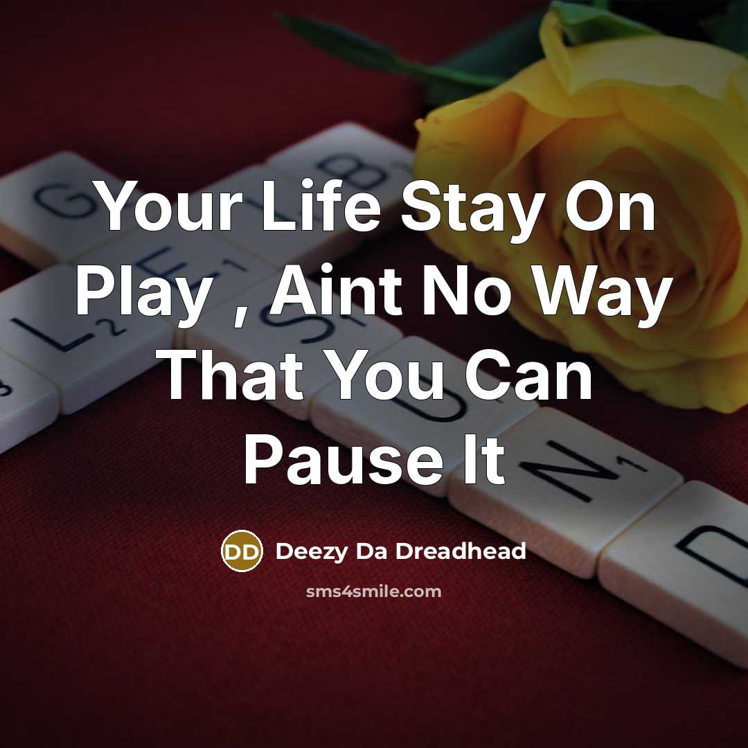 “Your Life Stay On Play , Aint No Way That You Can Pause It” quote by Deezy Da Dreadhead